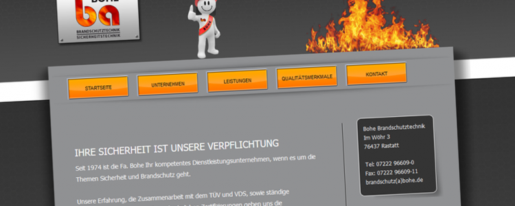  

Wir haben für die Firma Bohe Brandschutz & Sicherheitstechnik e.K. in Rastatt die neue Firmenwebseite online geschaltet.

Das Layout Design wurde von uns eigens auf die Bedürfnisse des Kunden angefertigt.
Dazu wurde ein individuelles Layout und ein neues Firmen Logo für den Print Bereich als auch das Webdesign der Webseite erstellt.

Die Umsetzung der Programmierung wurde mit php5, html und css gemacht. Für…. mehr lesen…..